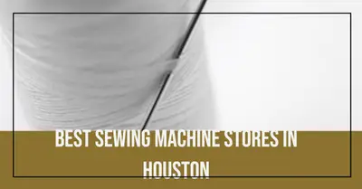 5 Best Sewing Machine Stores in Houston (2026)
