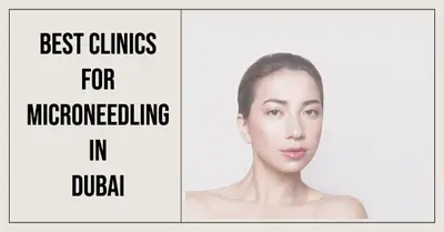 5 Best Clinics for Microneedling in Dubai (2026)