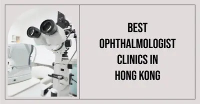3 Best Ophthalmologist Clinics in Hong Kong (2026)