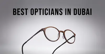5 Best Opticians in Dubai (2026)
