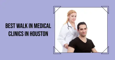 5 Best Walk-In Medical Clinics in Houston (2026)