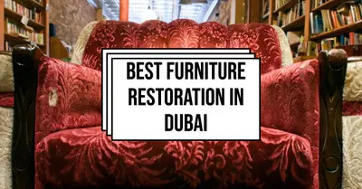 5 Best Furniture Restoration Services in Dubai (2026)