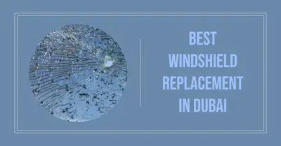 5 Best Windshield Replacement in Dubai (2026)