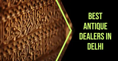 3 Best Antique Dealers in Delhi (2026)