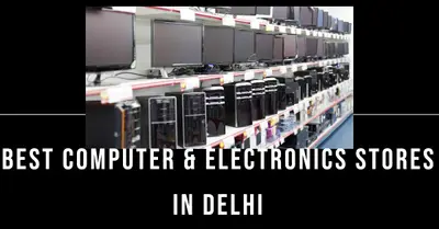 5 Best Computer Electronics Stores in Delhi (2026)