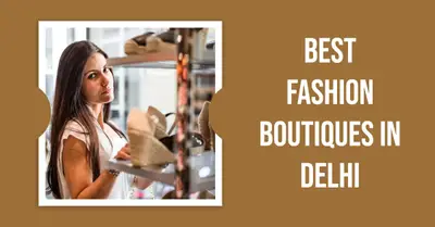 5 Best Fashion Boutiques in Delhi (2026)