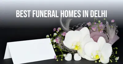 5 Best Funeral Homes in Delhi (2026)