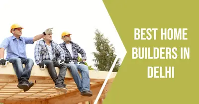 5 Best Home Builders in Delhi (2026)
