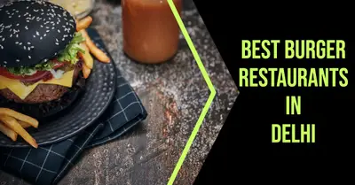 5 Best Burger Restaurants in Delhi (2026)