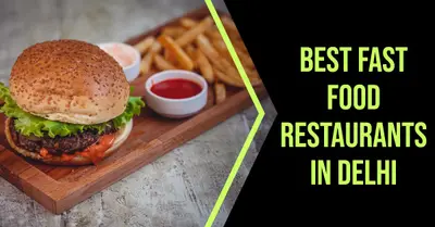 5 Best Fast Food Restaurants in Delhi (2026)