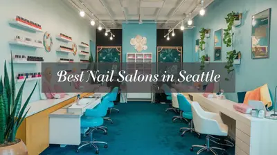 5 Best Nail Salons in Seattle (2026)
