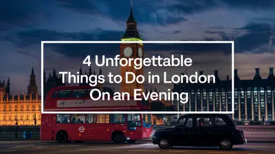 4 Unforgettable Things to Do in London on an Evening