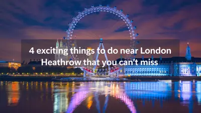 4 Exciting Things to Do Near London Heathrow That You Can't Miss