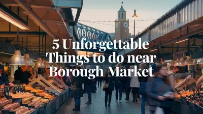 5 Unforgettable Things to Do Near Borough Market