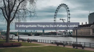 5 Unforgettable Things to Do in Fulham, London
