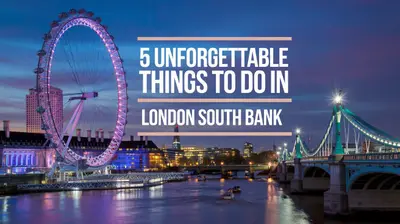 5 Unforgettable Things to Do in London South Bank