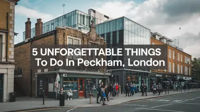 5 Unforgettable Things to Do in Peckham, London