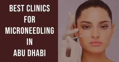 5 Best Clinics for Microneedling in Abu Dhabi (2026)