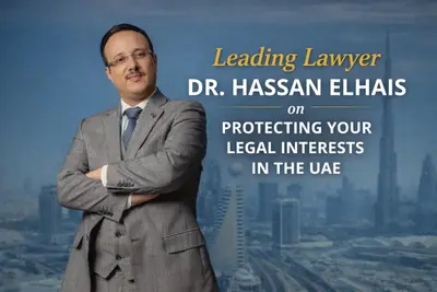 Leading Lawyer Dr. Hassan Elhais on Protecting Your Legal Interests in the UAE