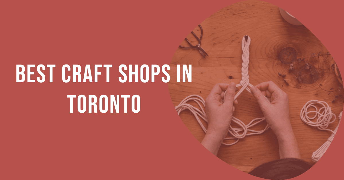 Best Craft Shops In Toronto (2026)