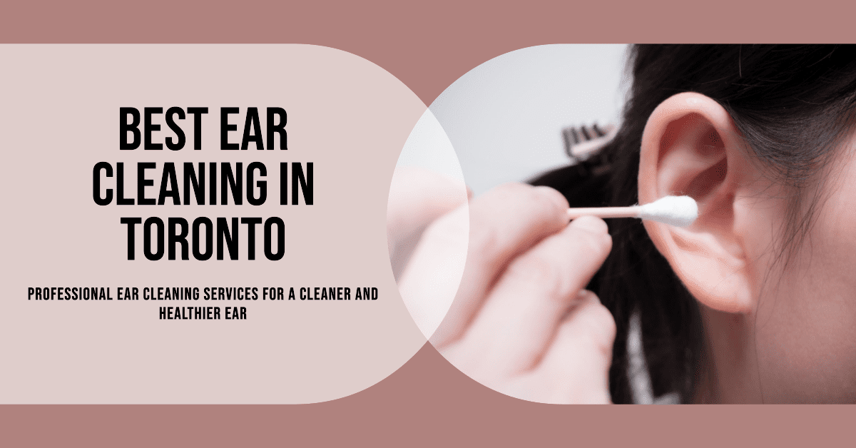 Best Ear Cleaning In Toronto (2026)