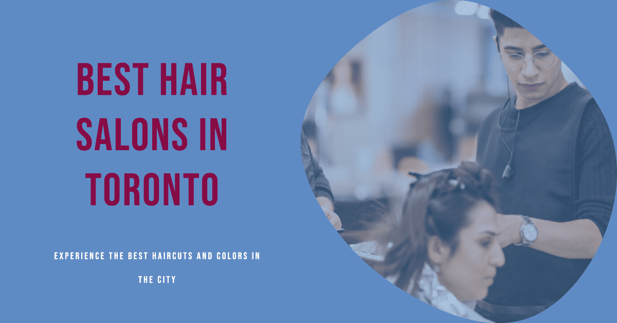 Best Hair Salons In Toronto (2026)