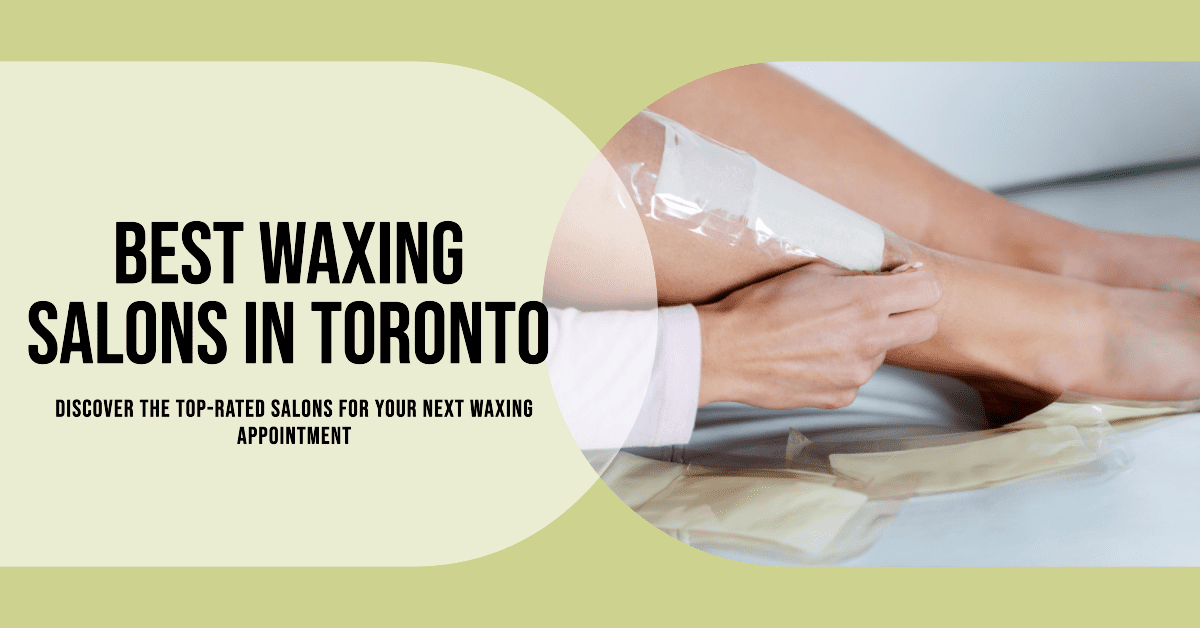 Best Waxing Salons In Toronto (2026)