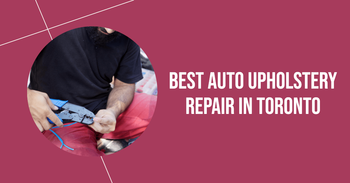 Best Auto Upholstery Repair In Toronto (2026)