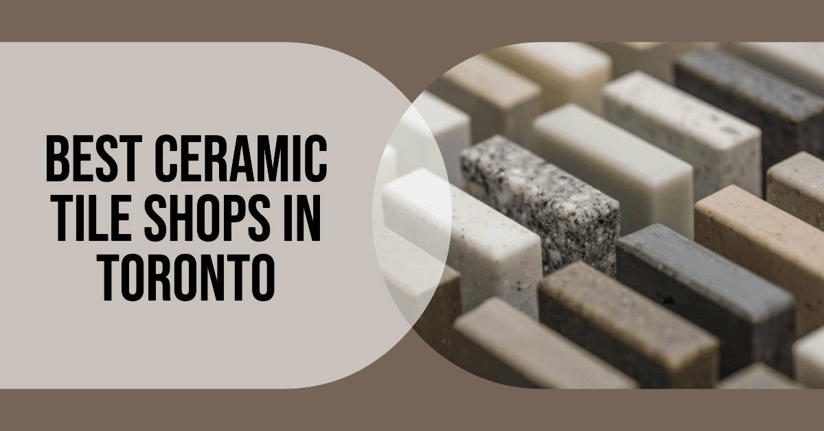 Best Ceramic Tile Shops In Toronto (2026)