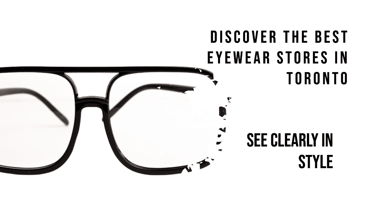Best Eyewear Stores In Toronto (2026)
