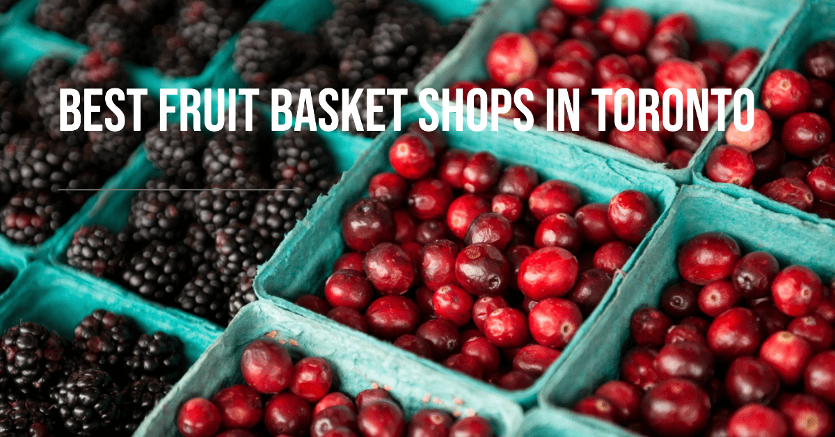 Best Fruit Basket Shops In Toronto (2026)