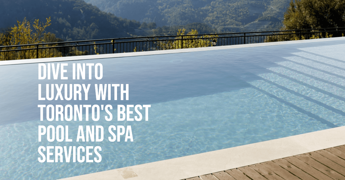 Best Pool And Spa Services In Toronto (2026)