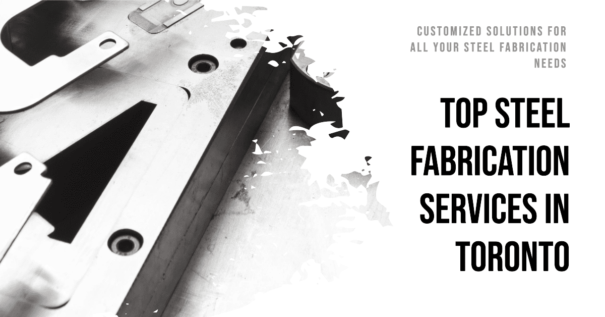 Best Steel Fabrication In Toronto (2026)