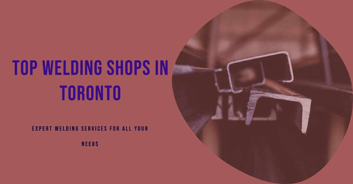 Best Welding Shops In Toronto (2026)
