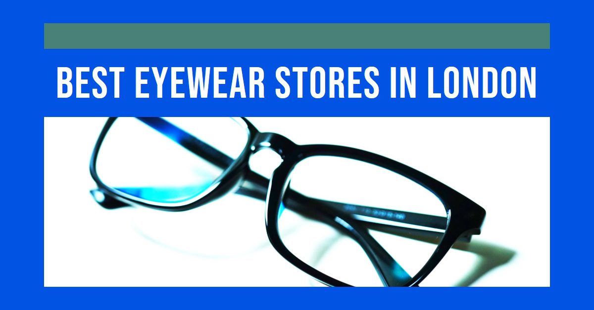 Best Eyewear Stores In London (2026)