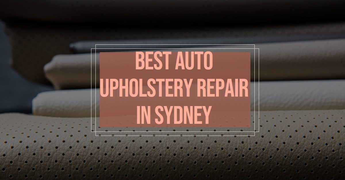 Best Auto Upholstery Repair In Sydney (2026)