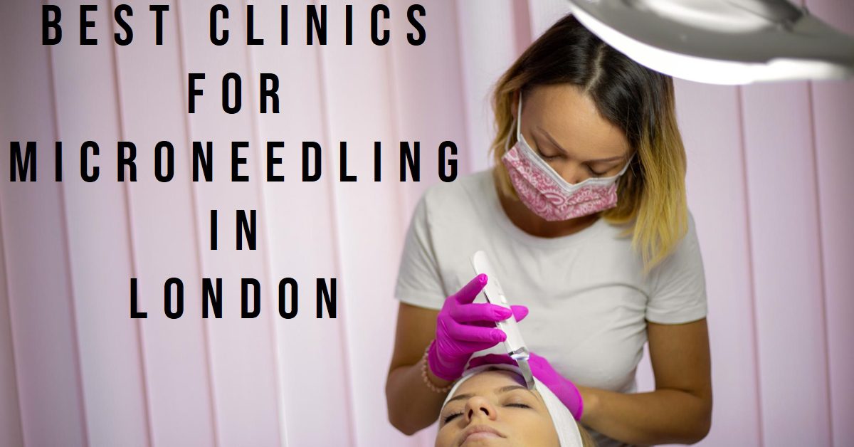 Best Clinics For Microneedling In London (2026)