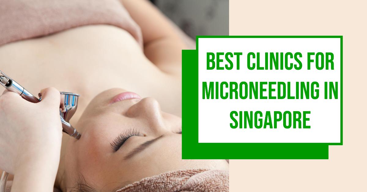 Best Clinics For Microneedling In Singapore (2026)