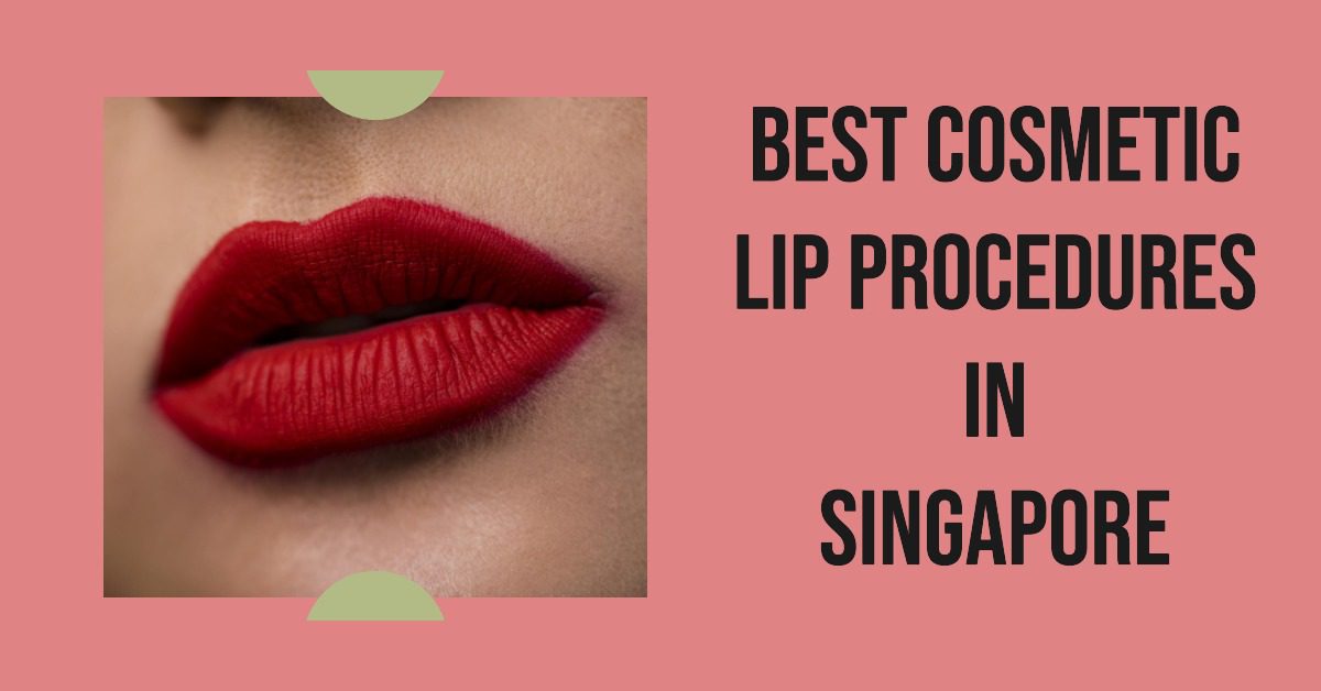 Best Cosmetic Lip Procedures In Singapore (2026)