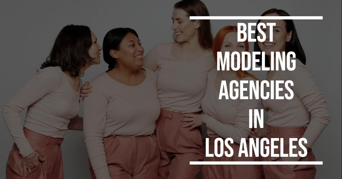4 Best Modeling Agencies In Los Angeles (2026)