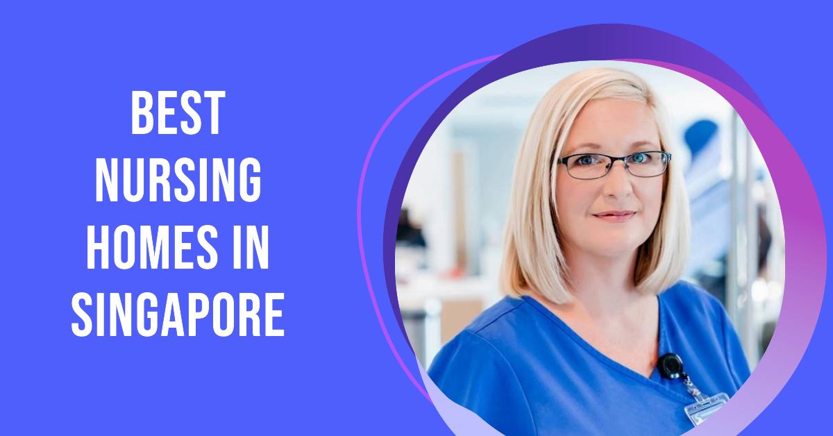 Best Nursing Homes In Singapore (2026)