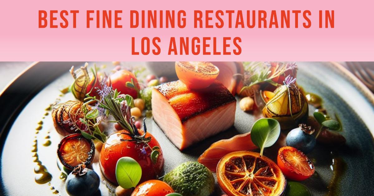 5 Best Fine Dining Restaurants In Los Angeles (2026)