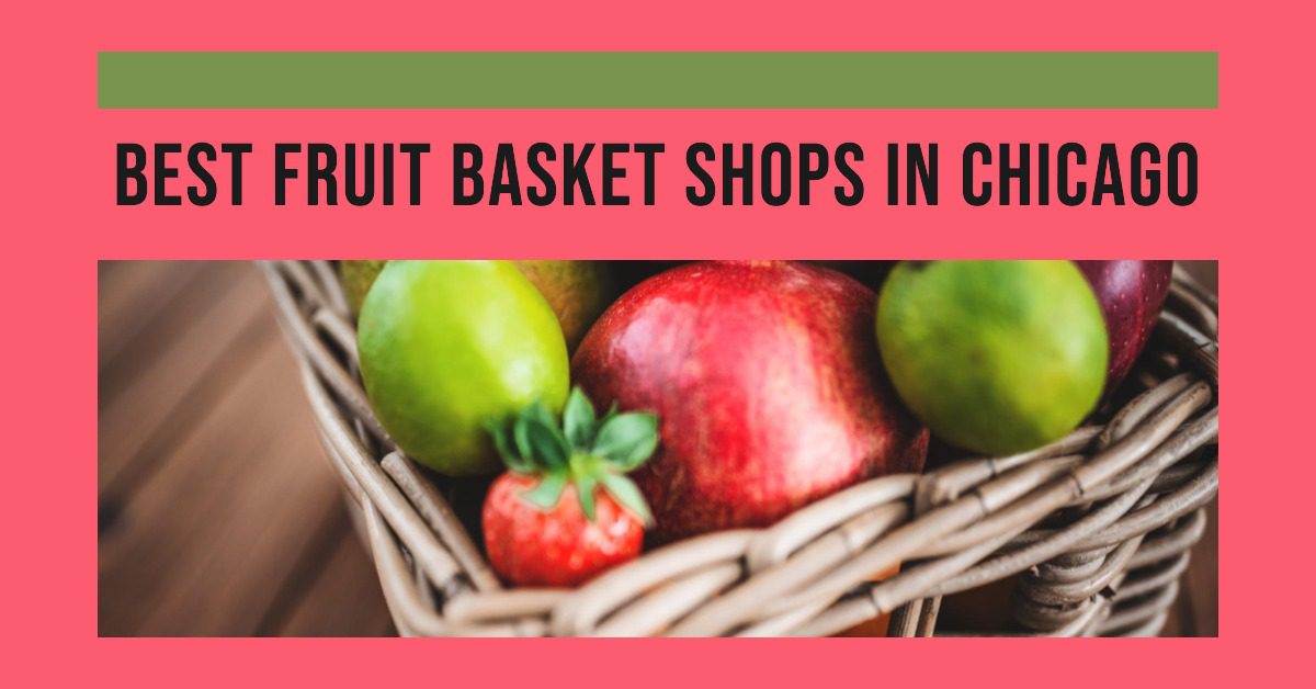 5 Best Fruit Basket Shops In Chicago (2026)