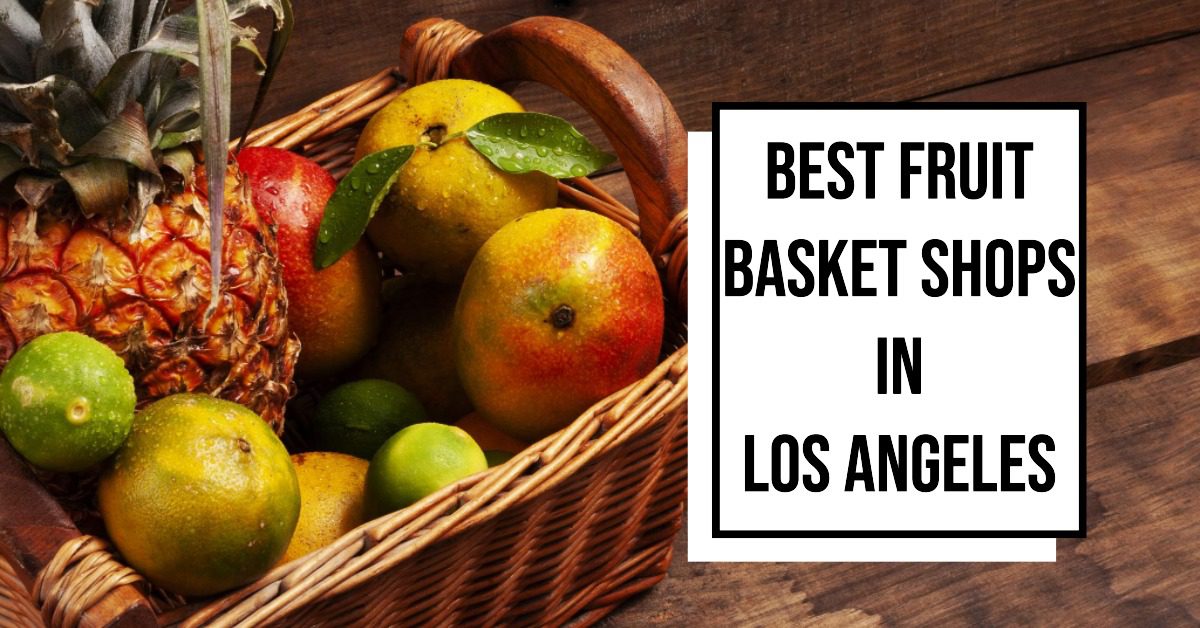 5 Best Fruit Basket Shops In Los Angeles (2026)