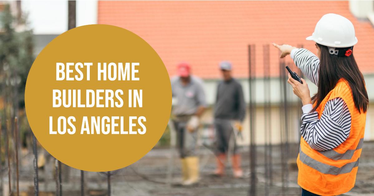 5 Best Home Builders In Los Angeles (2026)