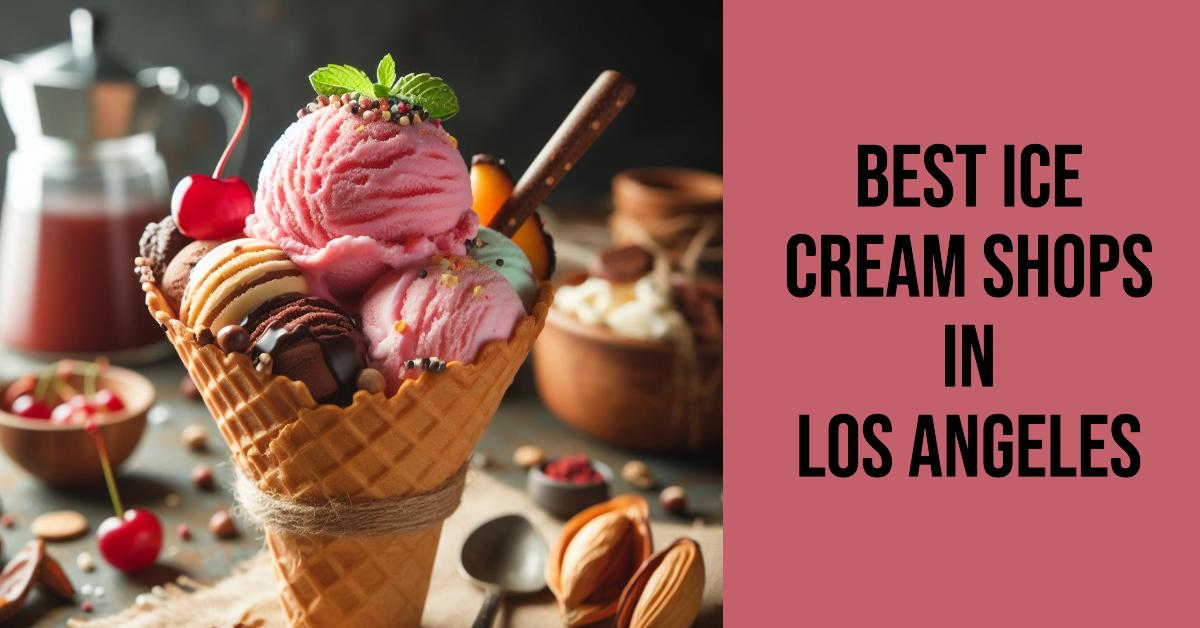 5 Best Ice Cream Shops In Los Angeles (2026)