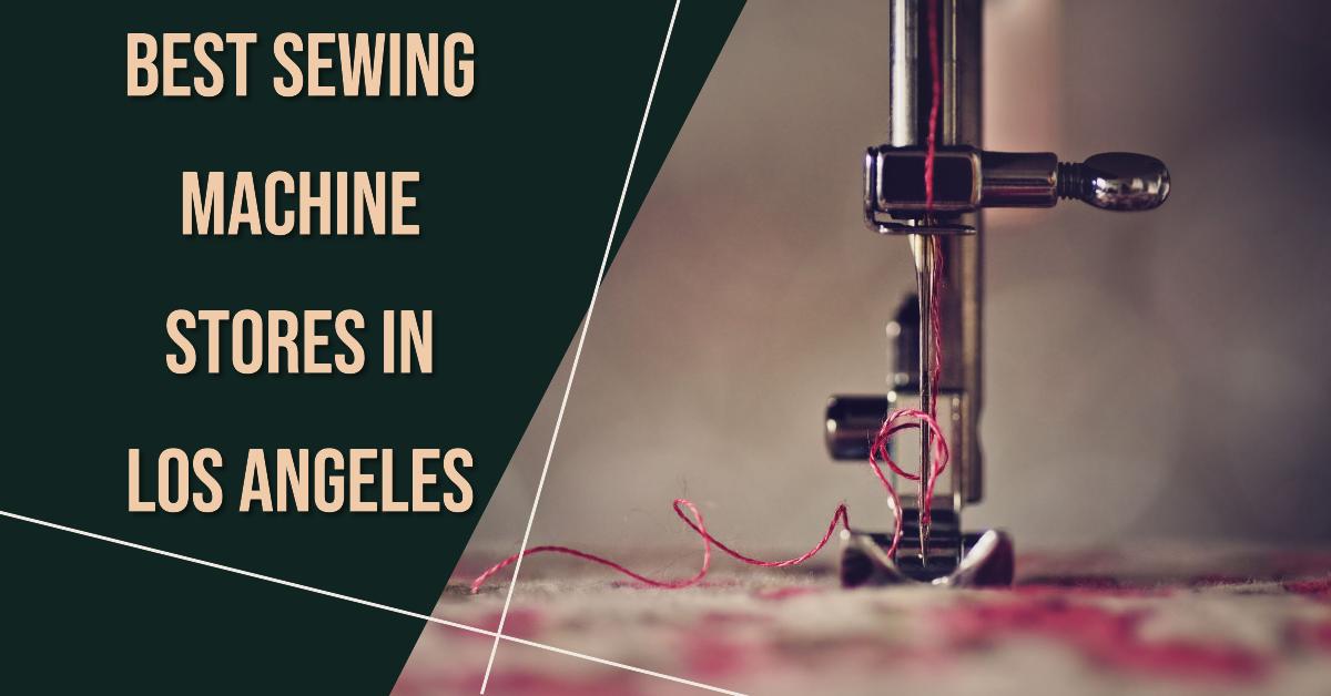4 Best Sewing Machine Stores In Los Angeles (2026)