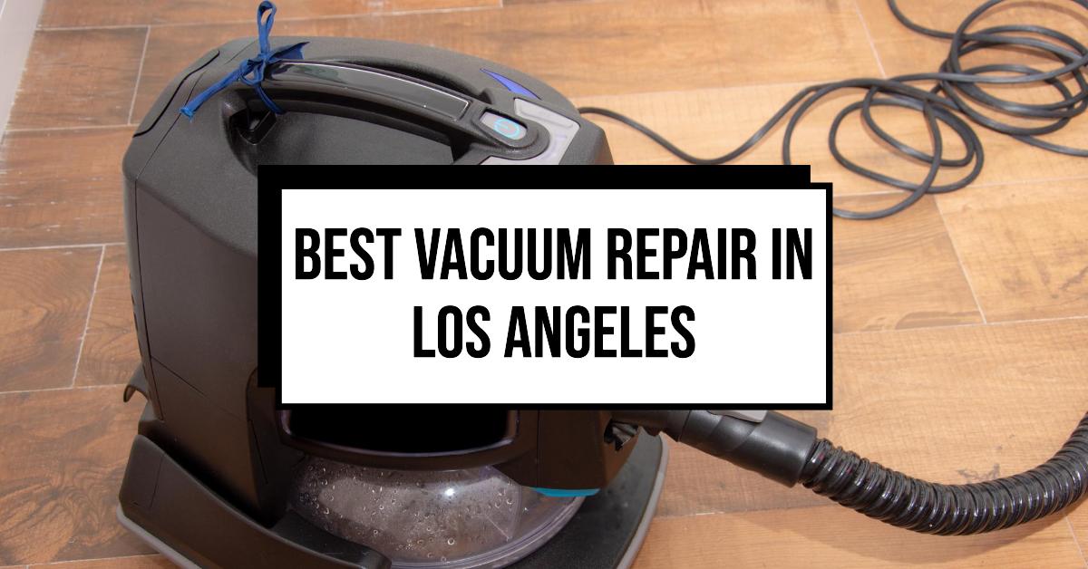 5 Best Vacuum Repair In Los Angeles (2026)