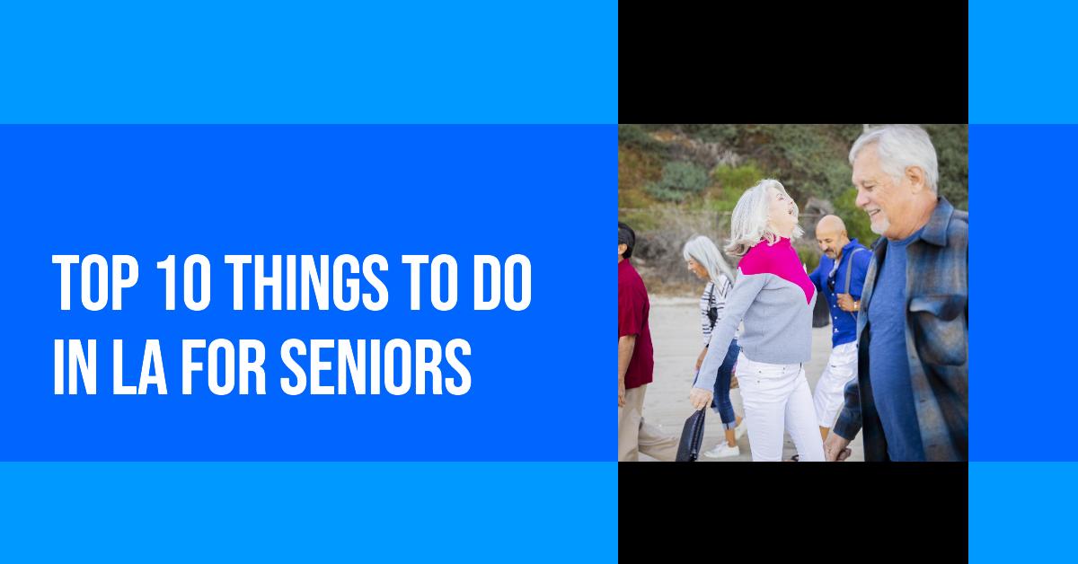 Things to Do in Los Angeles for Seniors: Our Top 10 Picks