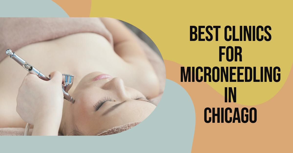 5 Best Clinics For Microneedling In Chicago (2026)